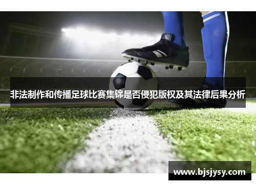 非法制作和传播足球比赛集锦是否侵犯版权及其法律后果分析